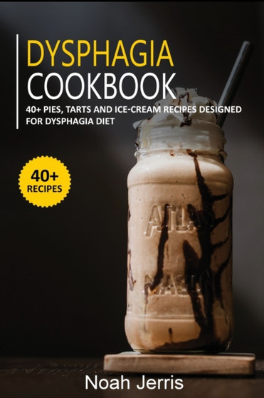 DYSPHAGIA COOKBOOK : 40+ Pies, Tarts and Ice-Cream Recipes designed for Dysphagia diet