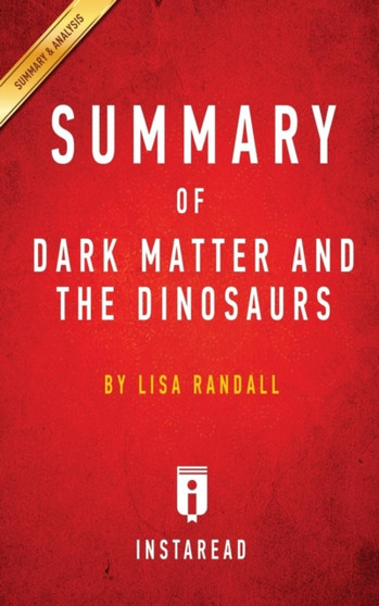 Summary of Dark Matter and the Dinosaurs : by Lisa Randall Includes Analysis by Instaread Summaries - Paperback
