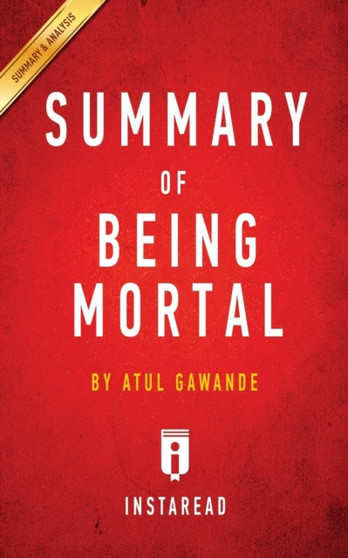 Summary of Being Mortal : by Atul Gawande - Includes Analysis by Instaread Summaries - Paperback