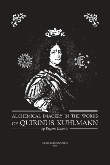 Alchemical Imagery in the Works of Quirinus Kuhlmann (1651 - 1689) by Eugene Kuzmin - Paperback