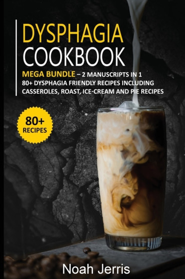 DYSPHAGIA COOKBOOK : MEGA BUNDLE - 2 Manuscripts in 1 - 80+ Dysphagia - friendly recipes including casseroles, roast, ice-cream and pie recipes