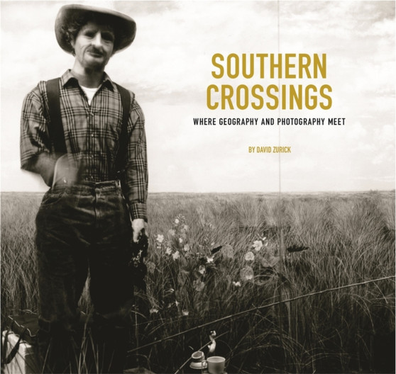Southern Crossings : Where Geography and Photography Meet by David Zurick - Hardback