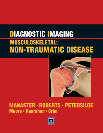 Diagnostic Imaging: Musculoskeletal: Non-traumatic Disease by B.J. Manaster - Hardback