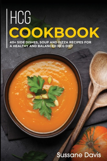Hcg Cookbook : 40+ Side Dishes, Soup and Pizza recipes for a healthy and balanced HCG diet