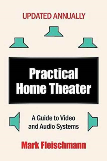 Practical Home Theater : A Guide to Video and Audio Systems (2017 Edition) by Mark Fleischmann - Paperback