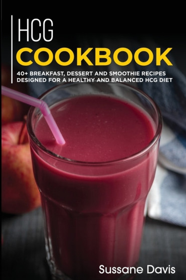 Hcg Cookbook : 40+ Breakfast, Dessert and Smoothie Recipes designed for a healthy and balanced HCG diet
