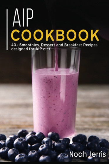 AIP COOKBOOK : 40+ Smoothies, Dessert and Breakfast Recipes designed for AIP diet