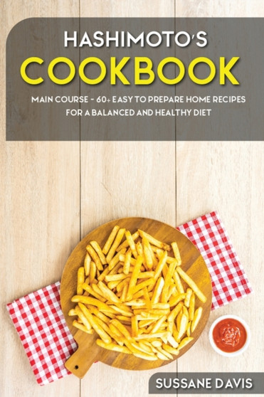 Hashimoto's Cookbook : MAIN COURSE - 60+ Easy to prepare at home recipes for a balanced and healthy diet