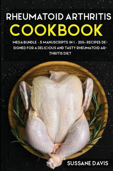 Rheumatoid Arthritis Cookbook : MEGA BUNDLE - 5 Manuscripts in 1 - 200+ Recipes designed for a delicious and tasty Rheumatoid Arthritis diet
