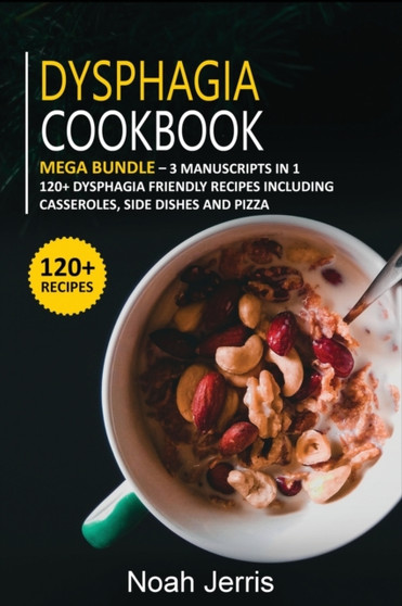 DYSPHAGIA COOKBOOK : MEGA BUNDLE - 3 Manuscripts in 1 - 120+ Dysphagia - friendly recipes including casseroles, side dishes and pizza