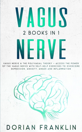 Vagus Nerve : 2 Books in 1: Vagus Nerve & the Polyvagal Theory - Access the Power of the Vagus Nerve with Self-Help Exercises to Overcome Depression, Anxiety, Anger and Inflammation by Dorian Franklin - Paperback