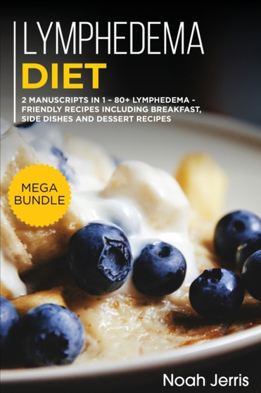 Lymphedema Diet : MEGA BUNDLE - 2 Manuscripts in 1 - 80+ Lymphedema - friendly recipes including breakfast, side dishes and dessert recipes