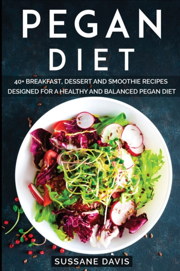 Pegan Diet : 40+ Breakfast, Dessert and Smoothie Recipes designed for a healthy and balanced Pegan diet