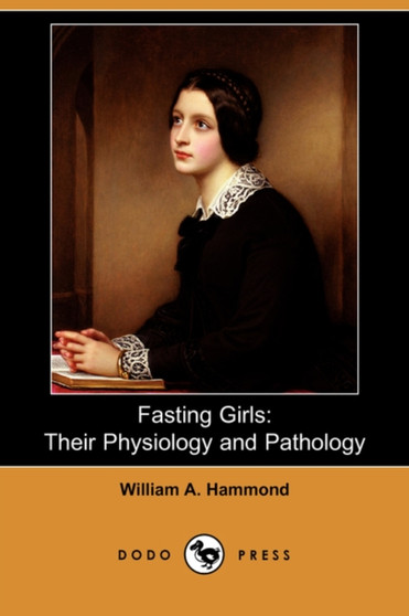 Fasting Girls : Their Physiology and Pathology (Dodo Press) by William A Hammond - Paperback