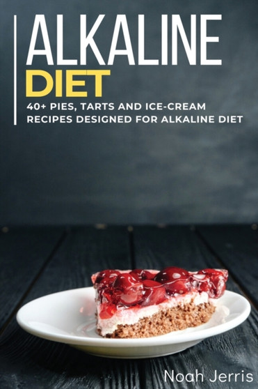 ALKALINE DIET COOKBOOK : 40+ Pies, Tarts and Ice-Cream Recipes designed for Alkaline Diet