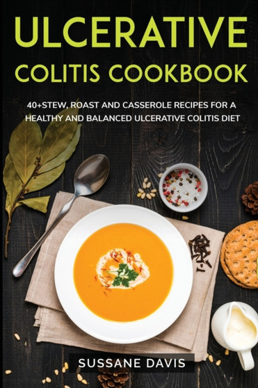 Ulcerative Colitis Cookbook : 40+ Stew, Roast and Casserole recipes for a healthy and balanced Ulcerative Colitis diet