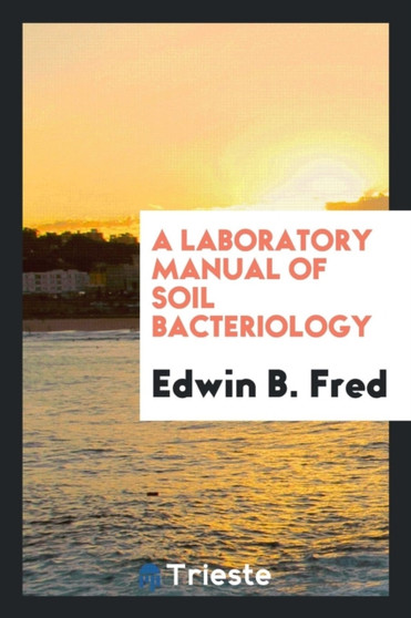 A Laboratory Manual of Soil Bacteriology by Edwin B Fred - Paperback