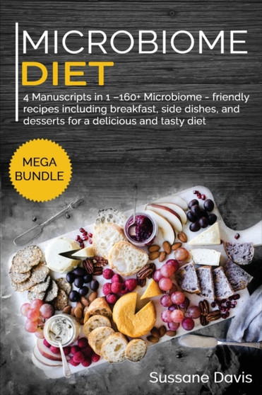 MICROBIOME DIET : MEGA BUNDLE - 4 Manuscripts in 1 -160+ Microbiome - friendly recipes including breakfast, side dishes, and desserts for a delicious and tasty diet