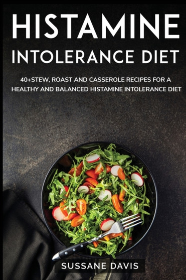 Histamine Intolerance Diet : 40+ Casseroles, Stew and Roast recipes designed for Histamine Intolerance diet