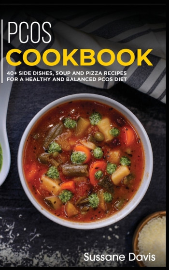 Pcos Cookbook : 40+ Side Dishes, Soup and Pizza recipes for a healthy and balanced PCOS diet