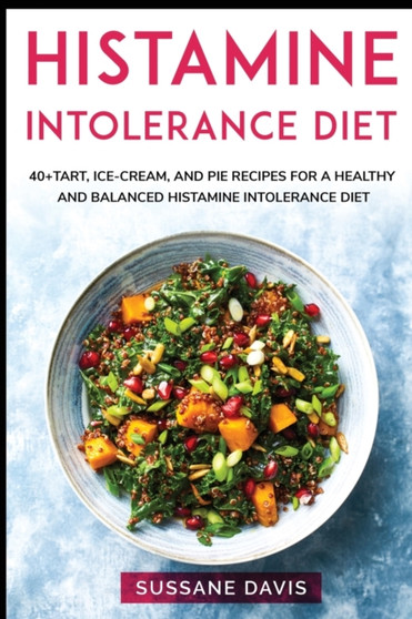 Histamine Intolerance Diet : 40+Tart, Ice-Cream, and Pie recipes for a healthy and balanced Histamine Intolerance diet