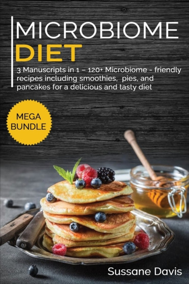MICROBIOME DIET : MEGA BUNDLE - 3 Manuscripts in 1 - 120+ Microbiome - friendly recipes including Pizza, Salad, and Casseroles for a delicious and tasty diet