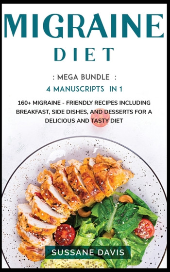 MIGRAINE DIET : MEGA BUNDLE - 4 Manuscripts in 1 -160+ Migraine - friendly recipes including breakfast, side dishes, and desserts for a delicious and tasty diet