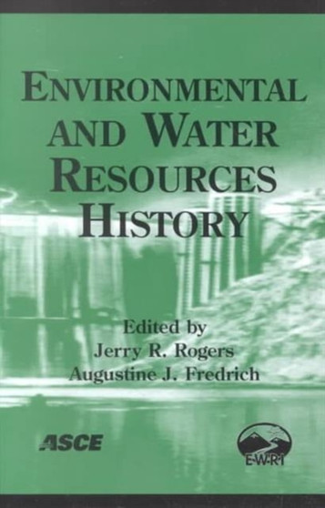 Environmental and Water Resources History : Proceedings and Invited Papers for the ASCE 150th Anniversary (1852-2002) Presented at the ASCE Civil Engineering Conference and Exposition, Held in Washing by Jerry R. Rogers - Paperback