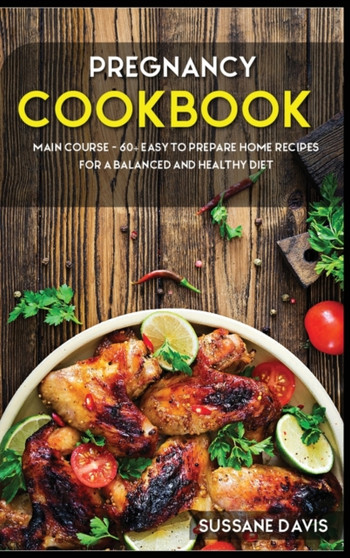 Pregnancy Cookbook : MAIN COURSE - 60+ Easy to prepare at home recipes for a balanced and healthy diet
