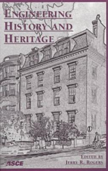 Engineering History and Heritage : Proceedings of the Second National Congress on Civil Engineering History and Heritage Held in Conjunction with the 1998 ASCE Annual Convention, Boston MA, October 18 by Jerry R. Rogers - Paperback