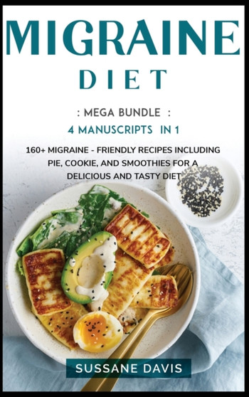 MIGRAINE DIET : MEGA BUNDLE - 4 Manuscripts in 1 - 160+ Migraine - friendly recipes including pie, cookie, and smoothies for a delicious and tasty diet
