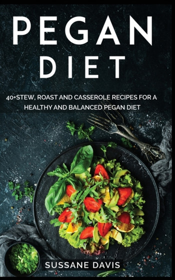 Pegan Diet : 40+Stew, Roast and Casserole recipes for a healthy and balanced Pegan diet
