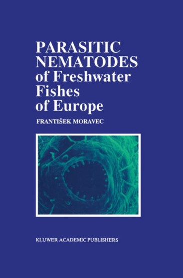 Parasitic Nematodes of Freshwater Fishes of Europe by F. Moravec - Hardback