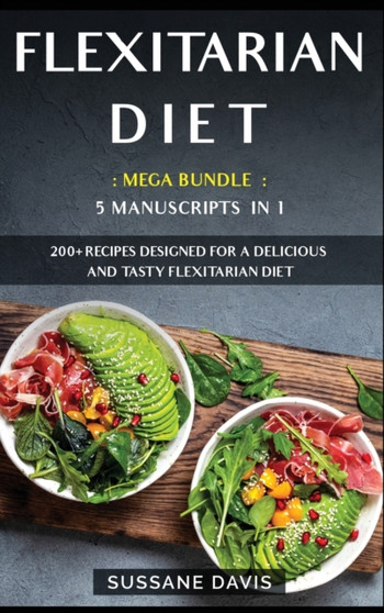 Flexitarian Diet : MEGA BUNDLE - 5 Manuscripts in 1 - 200+ Recipes designed for a delicious and tasty Flexitarian diet