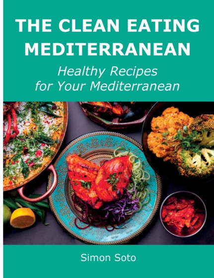 The Clean Eating Mediterranean : Healthy Recipes for Your Mediterranean The Clean Eating Mediterranean : Healthy Recipes for Your Mediterranean