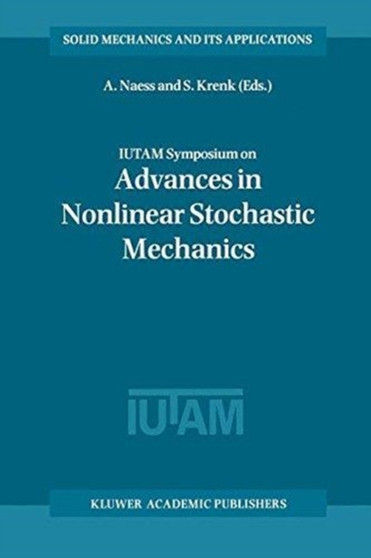 IUTAM Symposium on Advances in Nonlinear Stochastic Mechanics : Proceedings of the IUTAM Symposium held in Trondheim, Norway, 3-7 July 1995 : 47 by A. Naess - Hardback