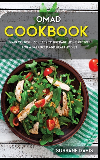 Omad Cookbook : MAIN COURSE - 60+ Easy to prepare at home recipes for a balanced and healthy diet