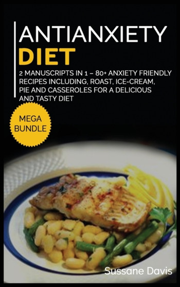 ANTIANXIETY DIET : MEGA BUNDLE - 2 Manuscripts in 1 - 80+ Anxiety - friendly recipes including roast, ice-cream, pie and casseroles for a delicious and tasty diet