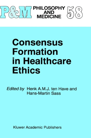 Consensus Formation in Healthcare Ethics : 58 by H.A. Ten Have - Hardback