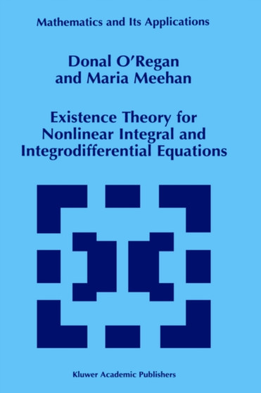 Existence Theory for Nonlinear Integral and Integrodifferential Equations : 445 by Donal O'Regan - Hardback