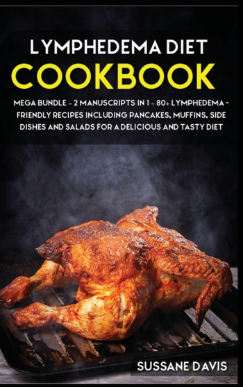 LYMPHEDEMA DIET : MEGA BUNDLE - 2 Manuscripts in 1 - 80+ Lymphedema - friendly recipes including pancakes, muffins, side dishes and salads for a delicious and tasty diet
