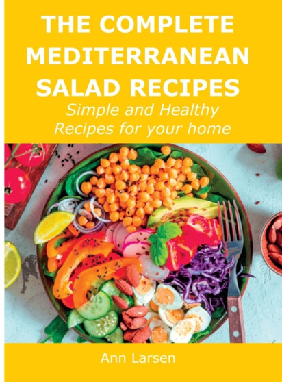 The Complete Mediterranean Salad Recipes : Simple and Healthy Recipes for your home