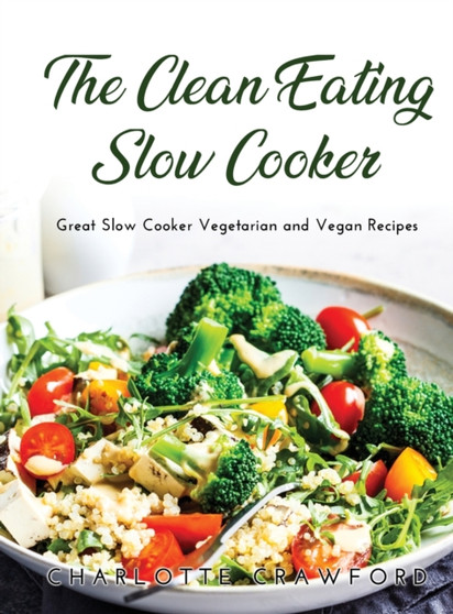 The Clean Eating Slow Cooker : Great Slow Cooker Vegetarian and Vegan Recipes