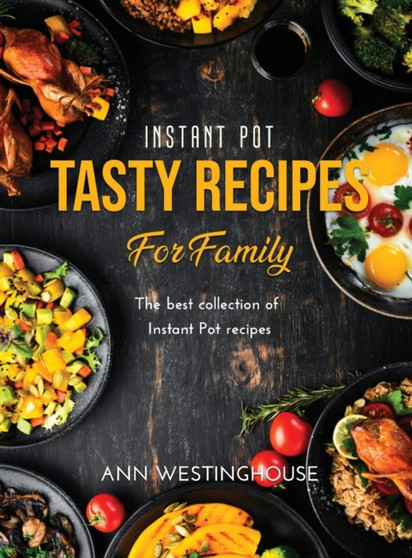 Instant Pot Tasty Recipes for Family : The best collection of Instant Pot recipes