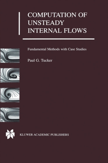 Computation of Unsteady Internal Flows : Fundamental Methods with Case Studies by Paul G. Tucker - Hardback
