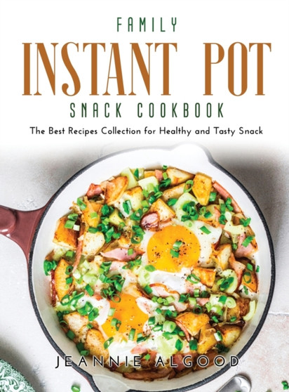 Family Instant Pot Snack Cookbook : The Best Recipes Collection for Healthy and Tasty Snack