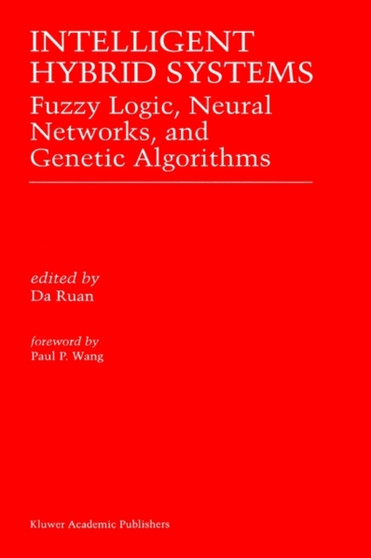 Intelligent Hybrid Systems : Fuzzy Logic, Neural Networks, and Genetic Algorithms by Da Ruan - Hardback