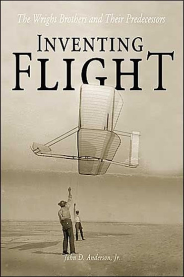 Inventing Flight : The Wright Brothers and Their Predecessors by John David Anderson - Paperback