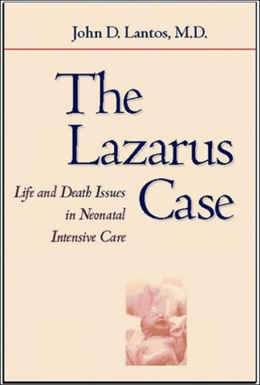 The Lazarus Case : Life-and-Death Issues in Neonatal Intensive Care by John D. MD Lantos - Hardback