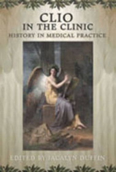Clio in the Clinic : History in Medical Practice by Jacalyn Duffin - Paperback